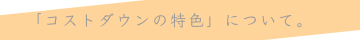 「コストダウン」特色